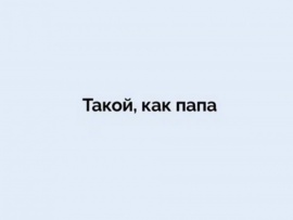 Такой как папа
