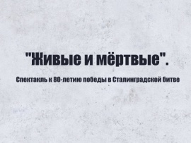 Живые и мёртвые. Солдатами не рождаются. Спектакль к 80-летию победы в Сталинградской битве. Трансляция из Волгограда