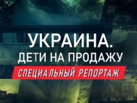 Премьера. Украина. Дети на продажу. Специальный репортаж