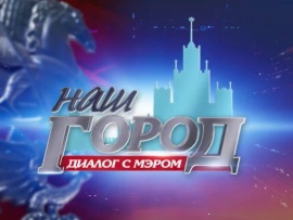 Наш город. Диалог с мэром Москвы С.С. Собяниным. Прямой эфир