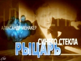 Александр Менакер. Рыцарь синего стекла