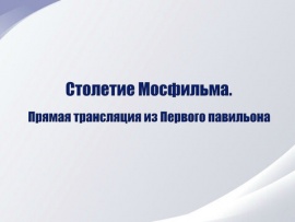 Первые 100 лет. Юбилей киностудии Мосфильм. Прямая трансляция из Первого павильона