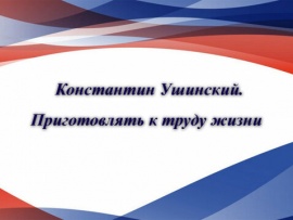 Константин Ушинский. Приготовлять к труду жизни